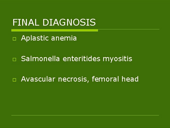 FINAL DIAGNOSIS o Aplastic anemia o Salmonella enteritides myositis o Avascular necrosis, femoral head