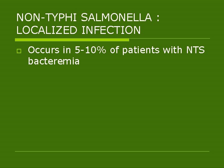 NON-TYPHI SALMONELLA : LOCALIZED INFECTION o Occurs in 5 -10% of patients with NTS