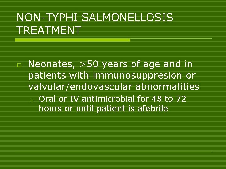 NON-TYPHI SALMONELLOSIS TREATMENT o Neonates, >50 years of age and in patients with immunosuppresion