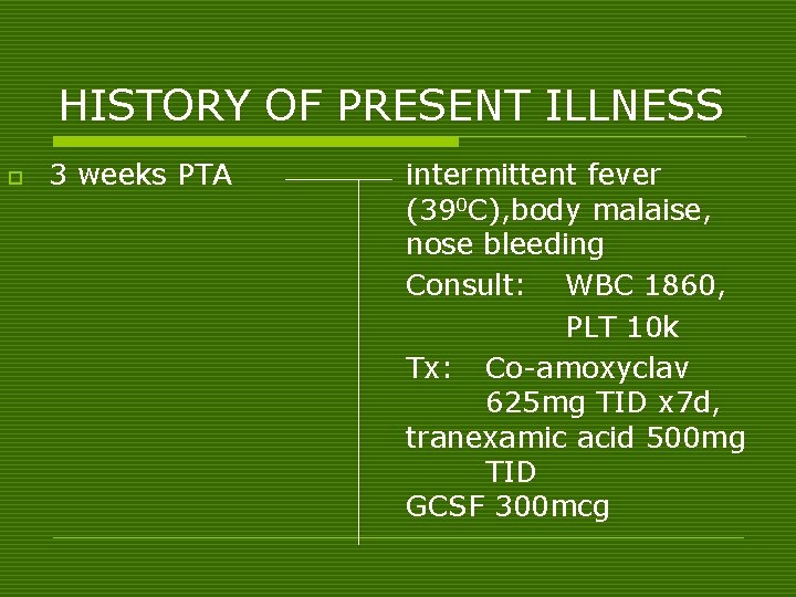 HISTORY OF PRESENT ILLNESS o 3 weeks PTA intermittent fever (390 C), body malaise,