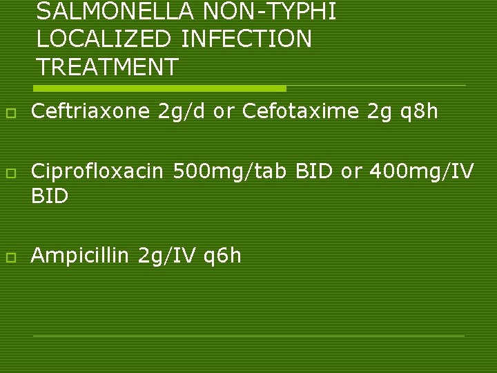 SALMONELLA NON-TYPHI LOCALIZED INFECTION TREATMENT o o o Ceftriaxone 2 g/d or Cefotaxime 2