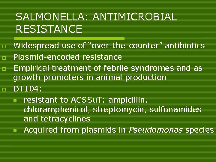 SALMONELLA: ANTIMICROBIAL RESISTANCE o o Widespread use of “over-the-counter” antibiotics Plasmid-encoded resistance Empirical treatment