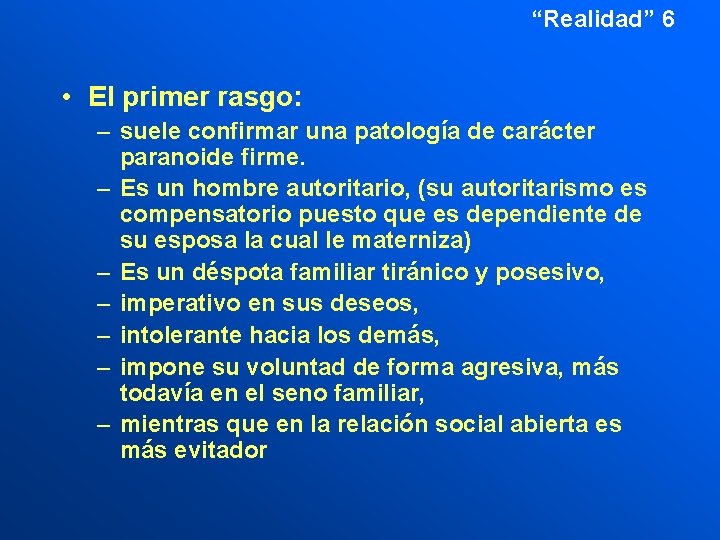 “Realidad” 6 • El primer rasgo: – suele confirmar una patología de carácter paranoide