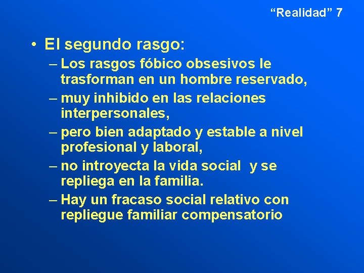 “Realidad” 7 • El segundo rasgo: – Los rasgos fóbico obsesivos le trasforman en