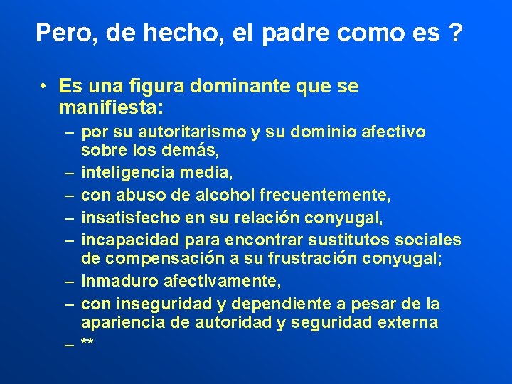 Pero, de hecho, el padre como es ? • Es una figura dominante que