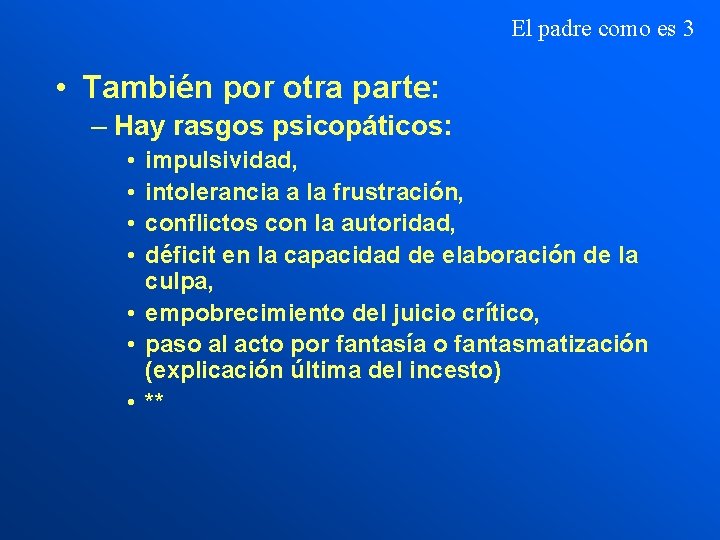 El padre como es 3 • También por otra parte: – Hay rasgos psicopáticos: