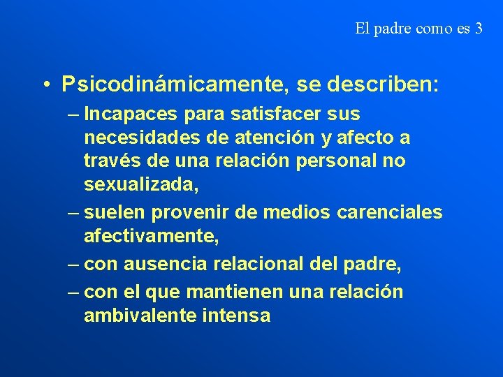 El padre como es 3 • Psicodinámicamente, se describen: – Incapaces para satisfacer sus