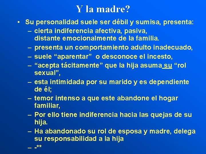 Y la madre? • Su personalidad suele ser débil y sumisa, presenta: – cierta