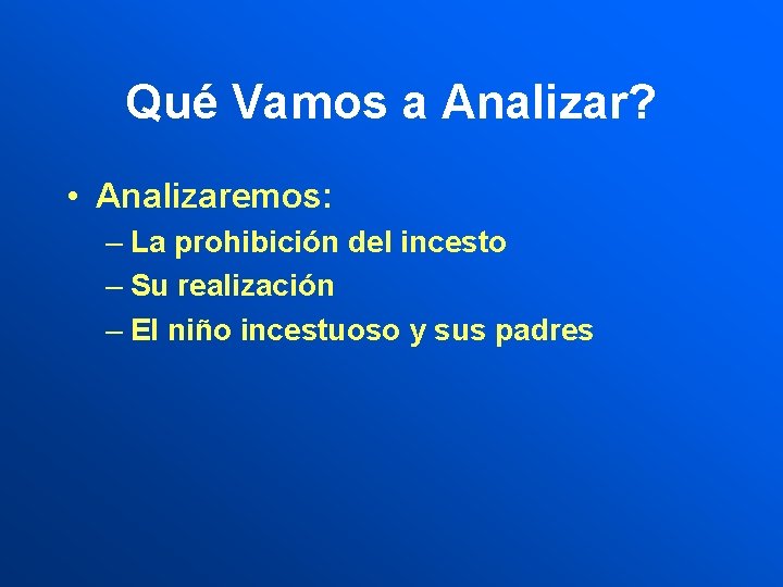 Qué Vamos a Analizar? • Analizaremos: – La prohibición del incesto – Su realización