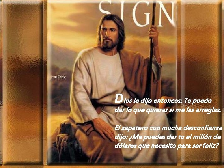 Dios le dijo entonces: Te puedo dar lo que quieras si me las arreglas.