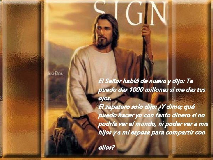 El Señor habló de nuevo y dijo: Te puedo dar 1000 millones si me