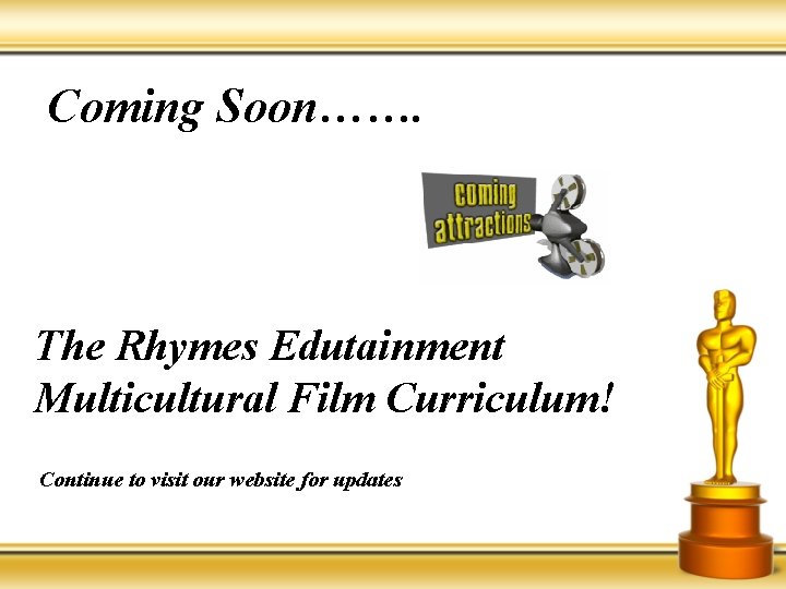 Coming Soon……. The Rhymes Edutainment Multicultural Film Curriculum! Continue to visit our website for