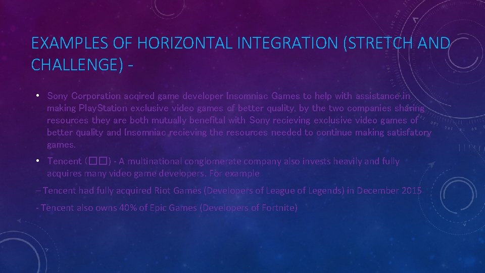 EXAMPLES OF HORIZONTAL INTEGRATION (STRETCH AND CHALLENGE) • Sony Corporation acqired game developer Insomniac