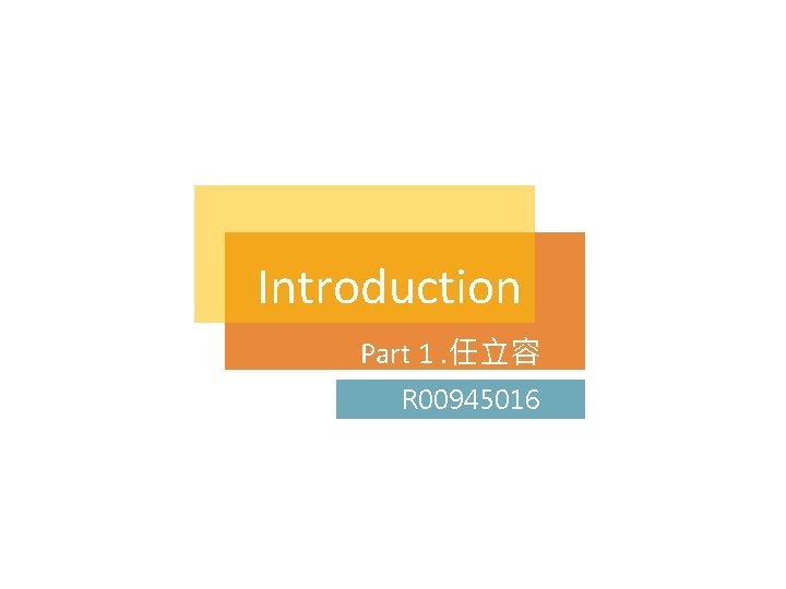 Introduction Part 1. 任立容 R 00945016 Introduction Part 1. 任立容 R 00945016