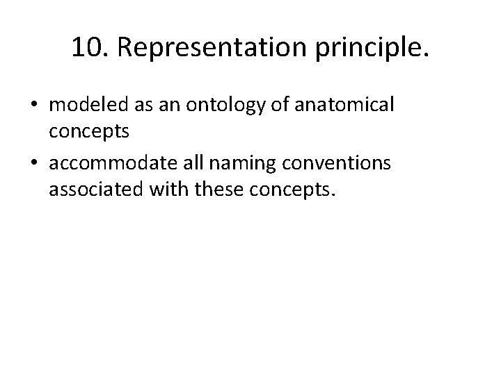 10. Representation principle. • modeled as an ontology of anatomical concepts • accommodate all 10. Representation principle. • modeled as an ontology of anatomical concepts • accommodate all
