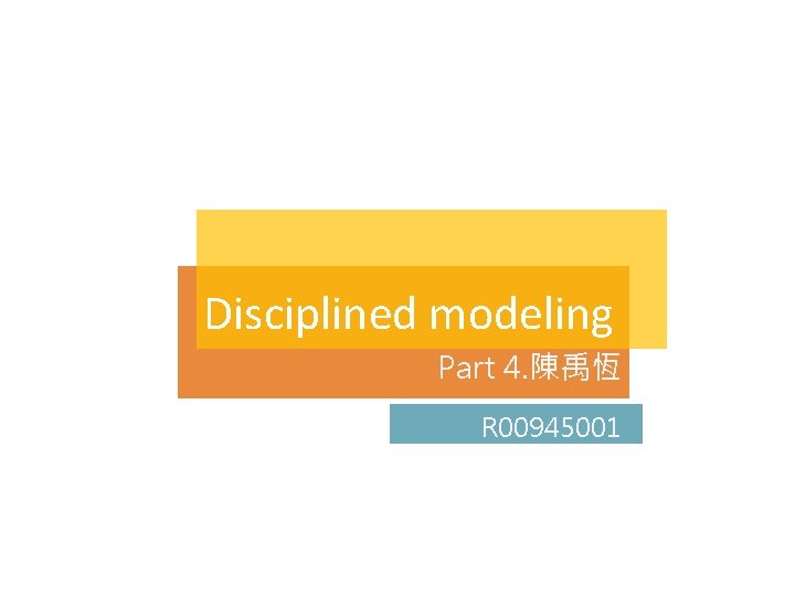 Disciplined modeling Part 4. 陳禹恆 R 00945001 Disciplined modeling Part 4. 陳禹恆 R 00945001