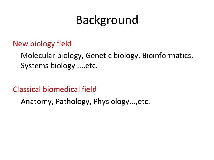 Background New biology field Molecular biology, Genetic biology, Bioinformatics, Systems biology. . . , Background New biology field Molecular biology, Genetic biology, Bioinformatics, Systems biology. . . ,