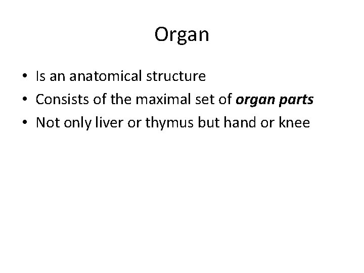 Organ • Is an anatomical structure • Consists of the maximal set of organ Organ • Is an anatomical structure • Consists of the maximal set of organ