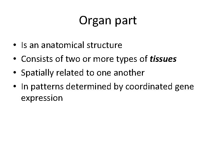 Organ part • • Is an anatomical structure Consists of two or more types Organ part • • Is an anatomical structure Consists of two or more types