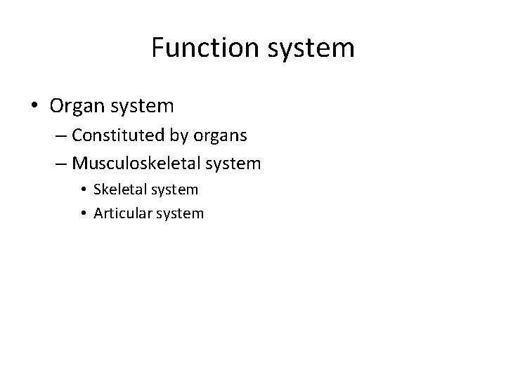Function system • Organ system – Constituted by organs – Musculoskeletal system • Skeletal Function system • Organ system – Constituted by organs – Musculoskeletal system • Skeletal