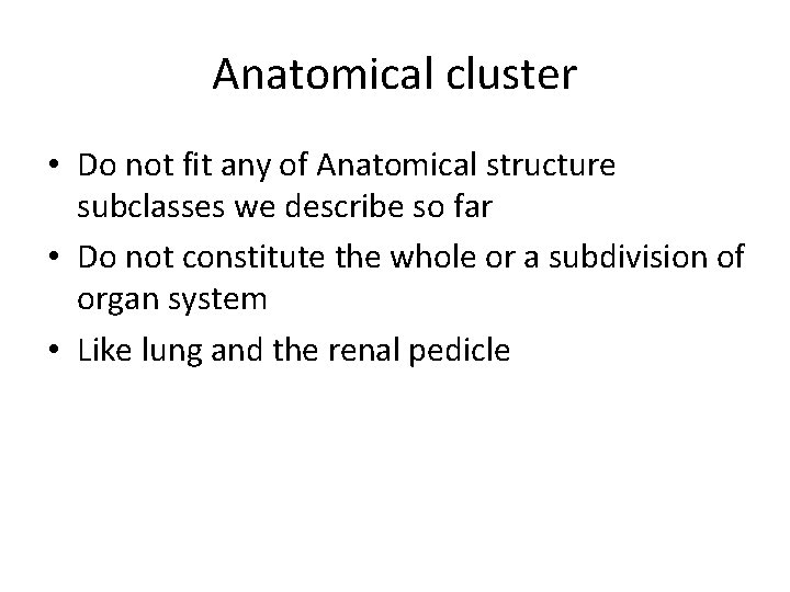 Anatomical cluster • Do not fit any of Anatomical structure subclasses we describe so Anatomical cluster • Do not fit any of Anatomical structure subclasses we describe so