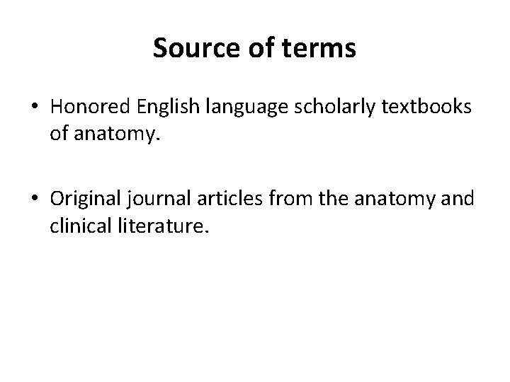Source of terms • Honored English language scholarly textbooks of anatomy. • Original journal Source of terms • Honored English language scholarly textbooks of anatomy. • Original journal