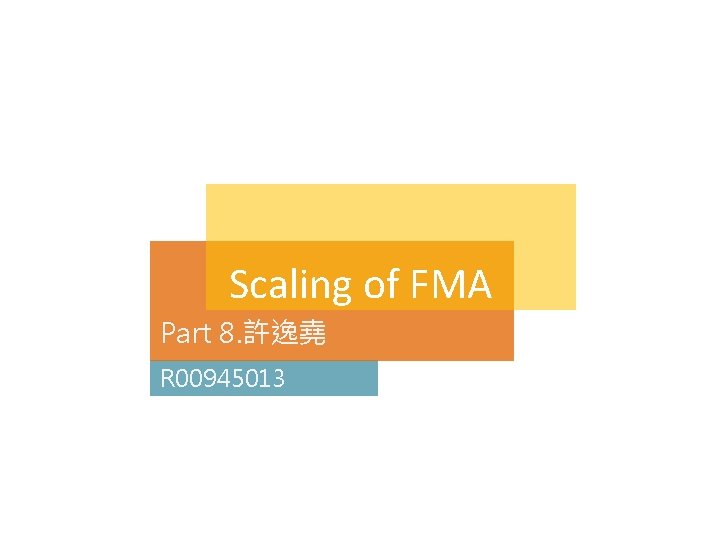 Scaling of FMA Part 8. 許逸堯 R 00945013 Scaling of FMA Part 8. 許逸堯 R 00945013