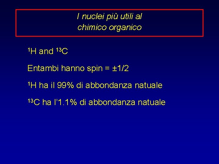 I nuclei più utili al chimico organico 1 H and 13 C Entambi hanno