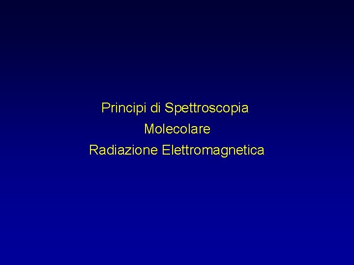 Principi di Spettroscopia Molecolare Radiazione Elettromagnetica 
