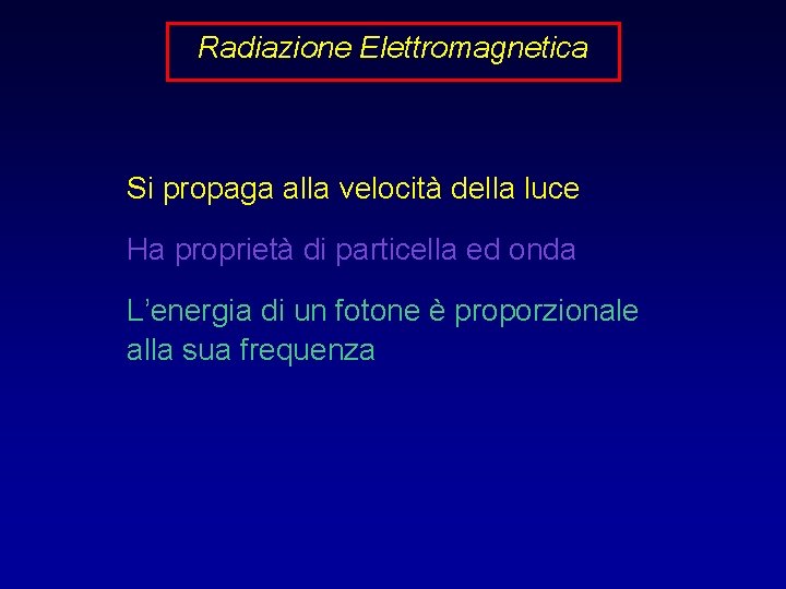 Radiazione Elettromagnetica Si propaga alla velocità della luce Ha proprietà di particella ed onda