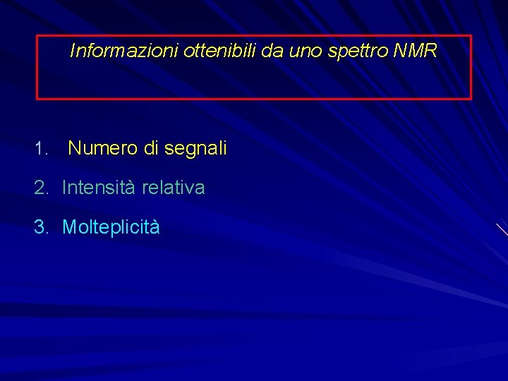 Informazioni ottenibili da uno spettro NMR 1. Numero di segnali 2. Intensità relativa 3.