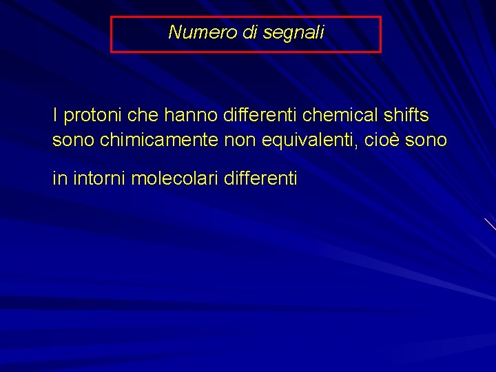 Numero di segnali I protoni che hanno differenti chemical shifts sono chimicamente non equivalenti,