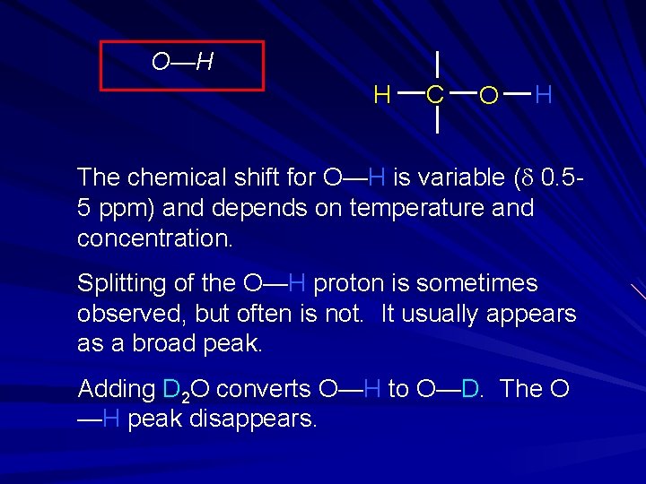 O—H H C O H The chemical shift for O—H is variable (d 0.