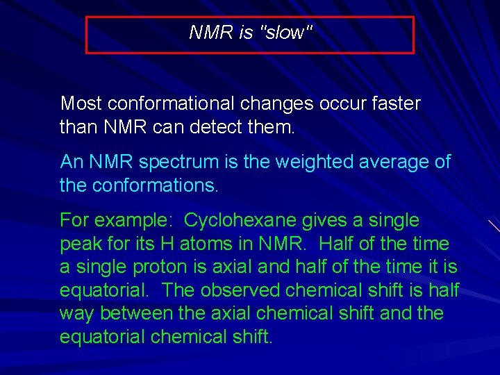 NMR is "slow" Most conformational changes occur faster than NMR can detect them. An
