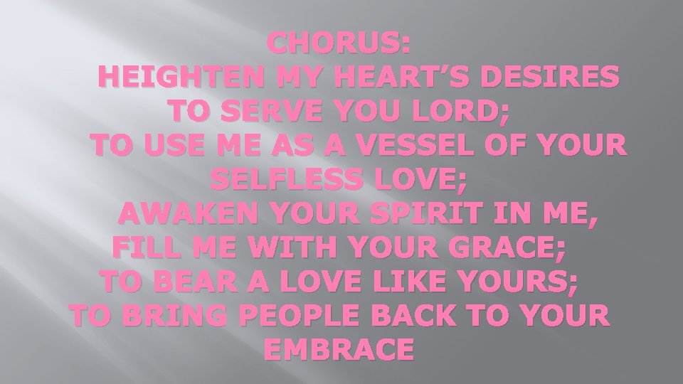 CHORUS: HEIGHTEN MY HEART’S DESIRES TO SERVE YOU LORD; TO USE ME AS A