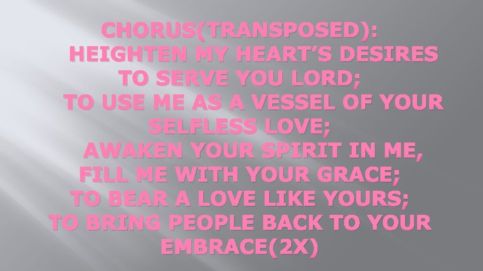 CHORUS(TRANSPOSED): HEIGHTEN MY HEART’S DESIRES TO SERVE YOU LORD; TO USE ME AS A