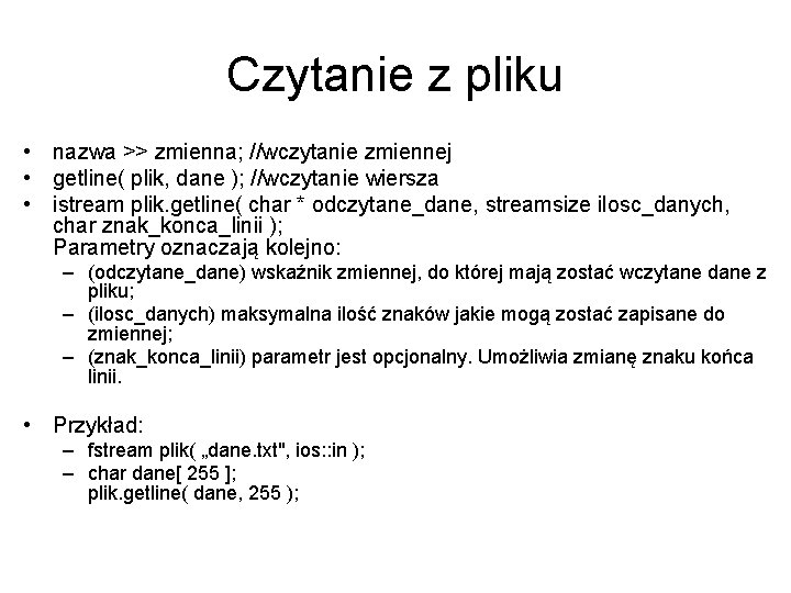 Czytanie z pliku • nazwa >> zmienna; //wczytanie zmiennej • getline( plik, dane );