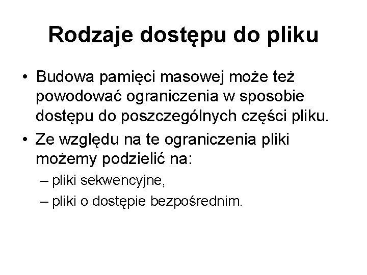 Rodzaje dostępu do pliku • Budowa pamięci masowej może też powodować ograniczenia w sposobie