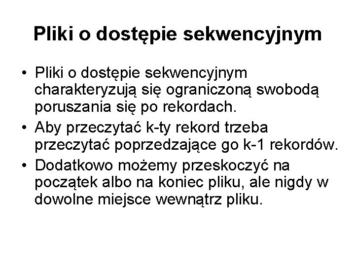 Pliki o dostępie sekwencyjnym • Pliki o dostępie sekwencyjnym charakteryzują się ograniczoną swobodą poruszania