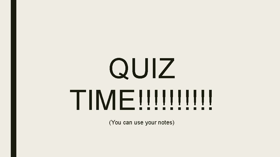 QUIZ TIME!!!!! (You can use your notes) 