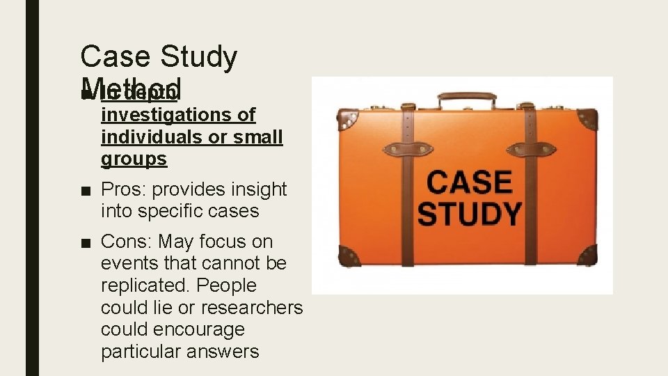 Case Study ■ In depth Method investigations of individuals or small groups ■ Pros: