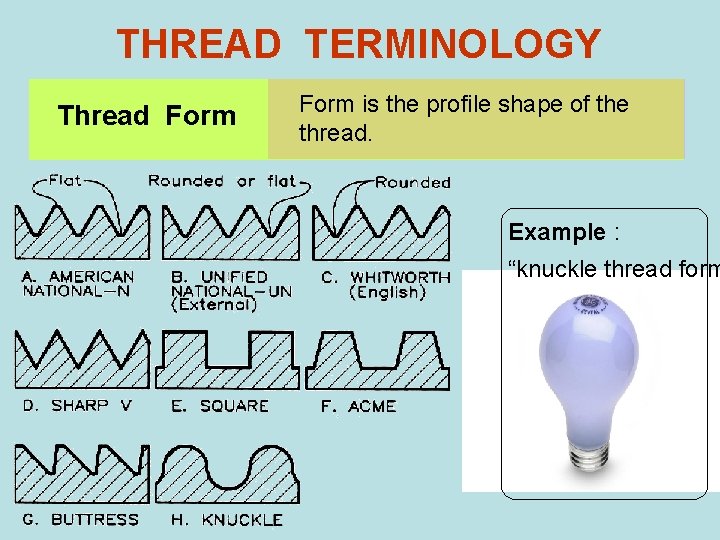 THREAD TERMINOLOGY Thread Form is the profile shape of the thread. Example : “knuckle