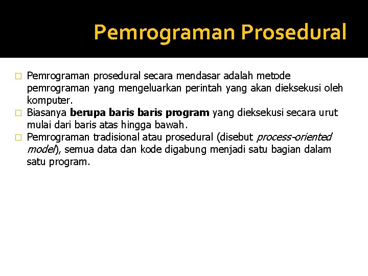 Pemrograman Prosedural Pemrograman prosedural secara mendasar adalah metode pemrograman yang mengeluarkan perintah yang akan Pemrograman Prosedural Pemrograman prosedural secara mendasar adalah metode pemrograman yang mengeluarkan perintah yang akan