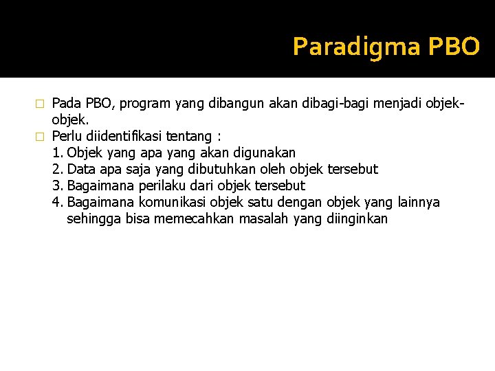 Paradigma PBO Pada PBO, program yang dibangun akan dibagi-bagi menjadi objek. � Perlu diidentifikasi Paradigma PBO Pada PBO, program yang dibangun akan dibagi-bagi menjadi objek. � Perlu diidentifikasi
