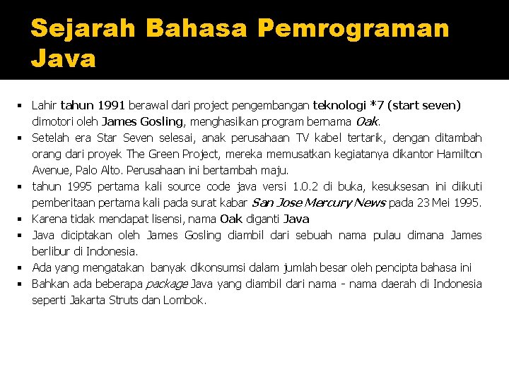 Sejarah Bahasa Pemrograman Java Lahir tahun 1991 berawal dari project pengembangan teknologi *7 (start Sejarah Bahasa Pemrograman Java Lahir tahun 1991 berawal dari project pengembangan teknologi *7 (start