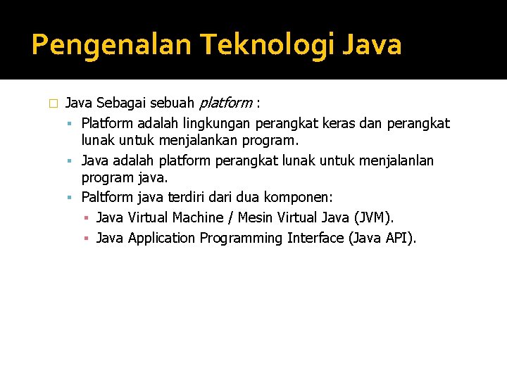 Pengenalan Teknologi Java � Java Sebagai sebuah platform : Platform adalah lingkungan perangkat keras Pengenalan Teknologi Java � Java Sebagai sebuah platform : Platform adalah lingkungan perangkat keras