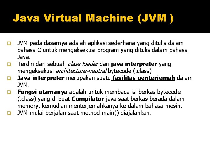 Java Virtual Machine (JVM ) q q q JVM pada dasarnya adalah aplikasi sederhana Java Virtual Machine (JVM ) q q q JVM pada dasarnya adalah aplikasi sederhana