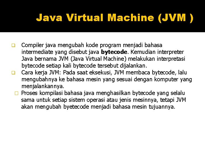 Java Virtual Machine (JVM ) Compiler java mengubah kode program menjadi bahasa intermediate yang Java Virtual Machine (JVM ) Compiler java mengubah kode program menjadi bahasa intermediate yang