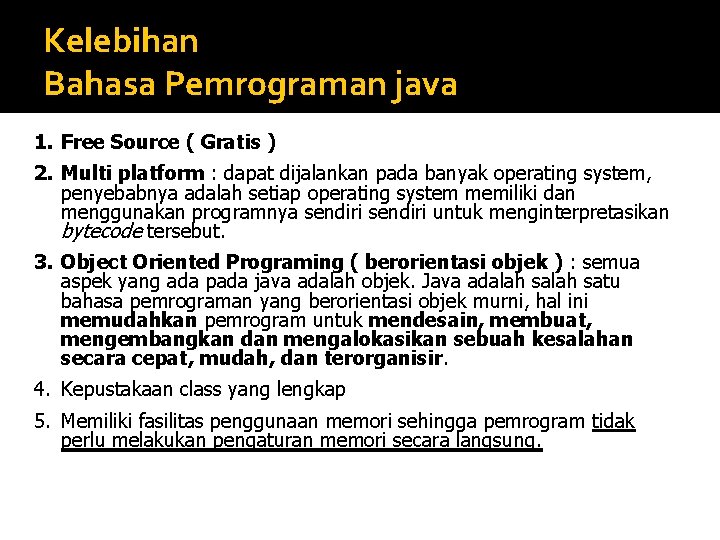 Kelebihan Bahasa Pemrograman java 1. Free Source ( Gratis ) 2. Multi platform : Kelebihan Bahasa Pemrograman java 1. Free Source ( Gratis ) 2. Multi platform :
