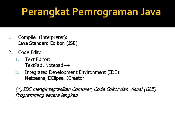 Perangkat Pemrograman Java 1. 2. Compiler (Interpreter): Java Standard Edition (JSE) Code Editor: 1. Perangkat Pemrograman Java 1. 2. Compiler (Interpreter): Java Standard Edition (JSE) Code Editor: 1.